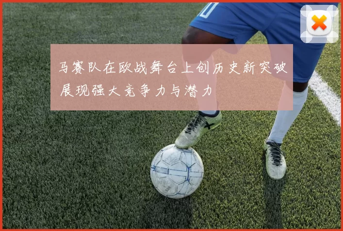 马赛队在欧战舞台上创历史新突破 展现强大竞争力与潜力