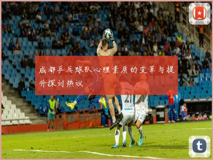 成都乒乓球队心理素质的变革与提升探讨热议