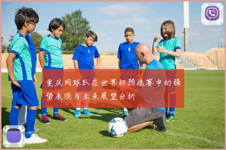 重庆网球队在世界杯预选赛中的强势表现与未来展望分析