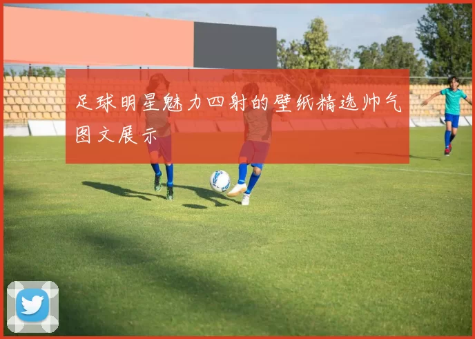 足球明星魅力四射的壁纸精选帅气图文展示